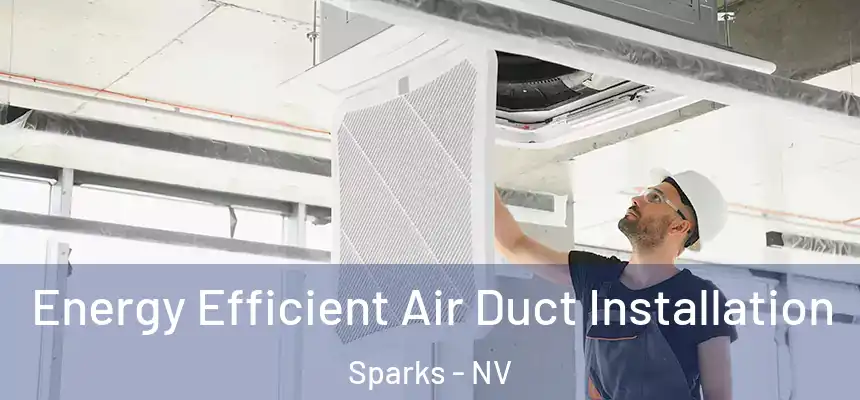 Energy Efficient Air Duct Installation Sparks - NV
